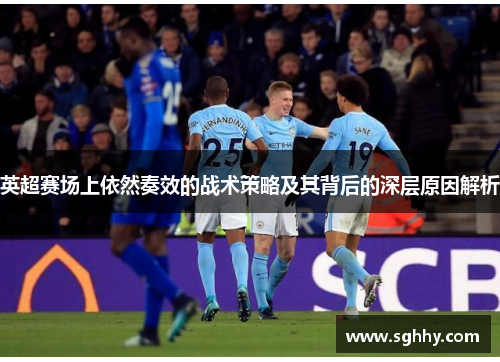 英超赛场上依然奏效的战术策略及其背后的深层原因解析 英超赛场上依然奏效的战术策略及其背后的深层原因解析